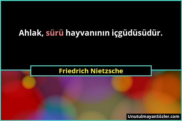 Friedrich Nietzsche - Ahlak, sürü hayvanının içgüdüsüdür....