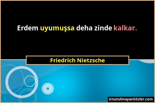 Friedrich Nietzsche - Erdem uyumuşsa deha zinde kalkar....