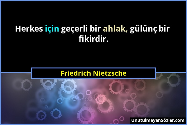 Friedrich Nietzsche - Herkes için geçerli bir ahlak, gülünç bir fikirdir....
