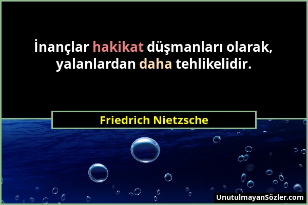 Friedrich Nietzsche - İnançlar hakikat düşmanları olarak, yalanlardan daha tehlikelidir....