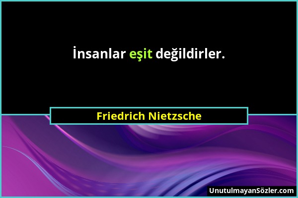 Friedrich Nietzsche - İnsanlar eşit değildirler....