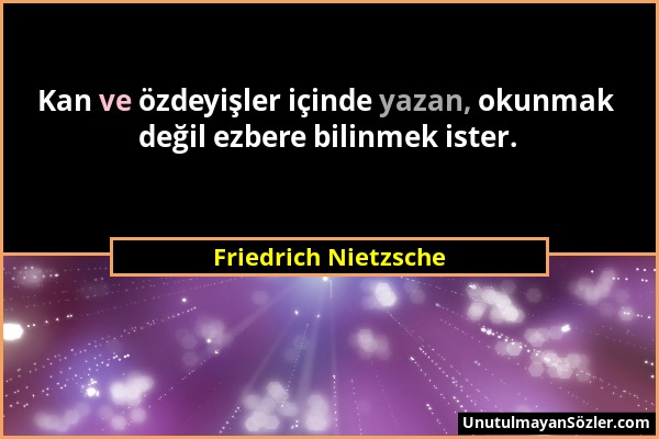 Friedrich Nietzsche - Kan ve özdeyişler içinde yazan, okunmak değil ezbere bilinmek ister....