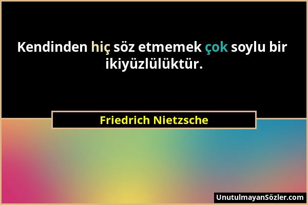 Friedrich Nietzsche - Kendinden hiç söz etmemek çok soylu bir ikiyüzlülüktür....