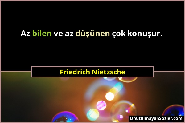 Friedrich Nietzsche - Az bilen ve az düşünen çok konuşur....