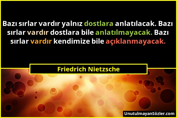 Friedrich Nietzsche - Bazı sırlar vardır yalnız dostlara anlatılacak. Bazı sırlar vardır dostlara bile anlatılmayacak. Bazı sırlar vardır kendimize bi...