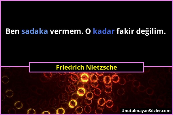 Friedrich Nietzsche - Ben sadaka vermem. O kadar fakir değilim....