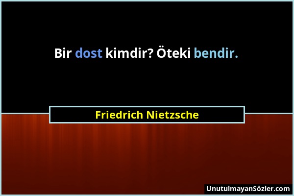 Friedrich Nietzsche - Bir dost kimdir? Öteki bendir....