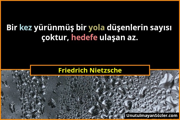 Friedrich Nietzsche - Bir kez yürünmüş bir yola düşenlerin sayısı çoktur, hedefe ulaşan az....