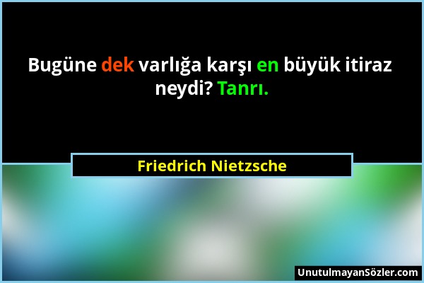 Friedrich Nietzsche - Bugüne dek varlığa karşı en büyük itiraz neydi? Tanrı....