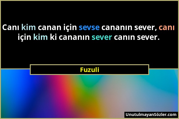 Fuzuli - Canı kim canan için sevse cananın sever, canı için kim ki cananın sever canın sever....