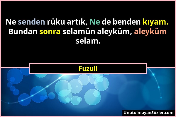 Fuzuli - Ne senden rüku artık, Ne de benden kıyam. Bundan sonra selamün aleyküm, aleyküm selam....