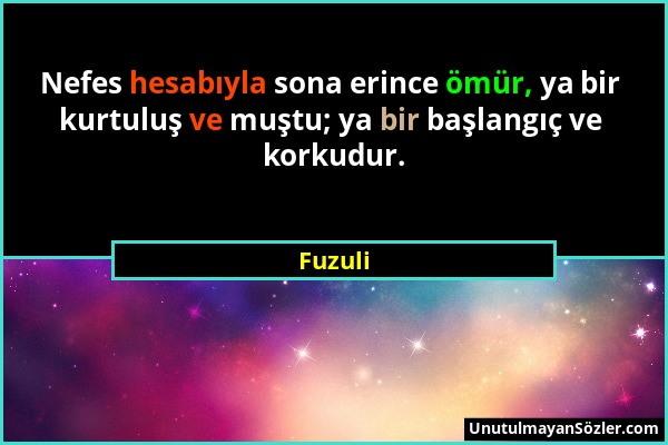 Fuzuli - Nefes hesabıyla sona erince ömür, ya bir kurtuluş ve muştu; ya bir başlangıç ve korkudur....