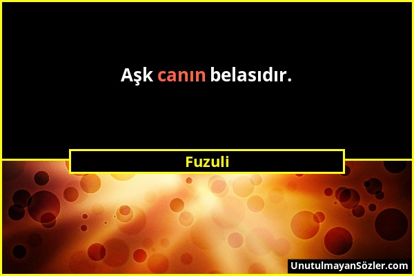 Fuzuli - Aşk canın belasıdır....