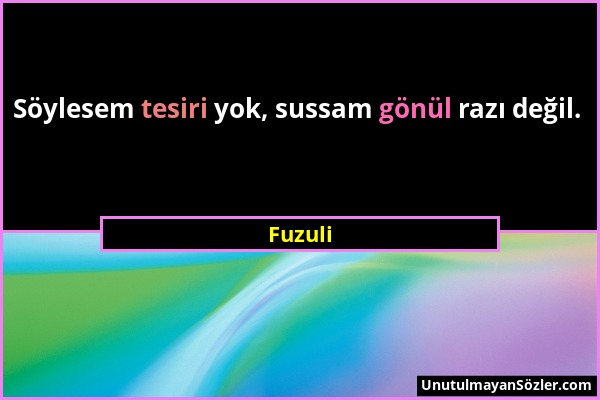 Fuzuli - Söylesem tesiri yok, sussam gönül razı değil....