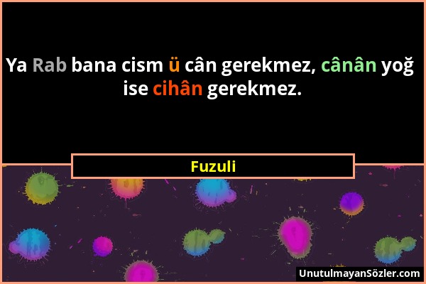 Fuzuli - Ya Rab bana cism ü cân gerekmez, cânân yoğ ise cihân gerekmez....