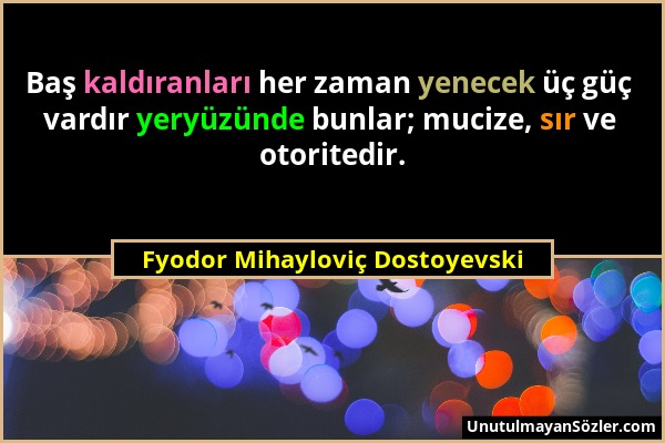 Fyodor Mihayloviç Dostoyevski - Baş kaldıranları her zaman yenecek üç güç vardır yeryüzünde bunlar; mucize, sır ve otoritedir....