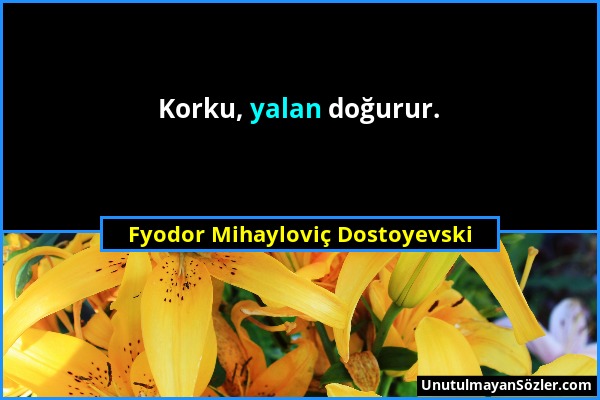 Fyodor Mihayloviç Dostoyevski - Korku, yalan doğurur....