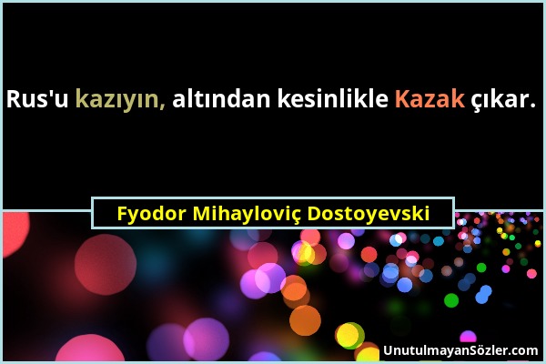 Fyodor Mihayloviç Dostoyevski - Rus'u kazıyın, altından kesinlikle Kazak çıkar....