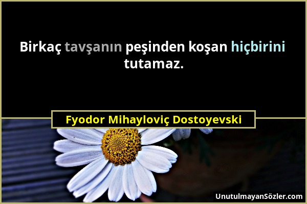 Fyodor Mihayloviç Dostoyevski - Birkaç tavşanın peşinden koşan hiçbirini tutamaz....