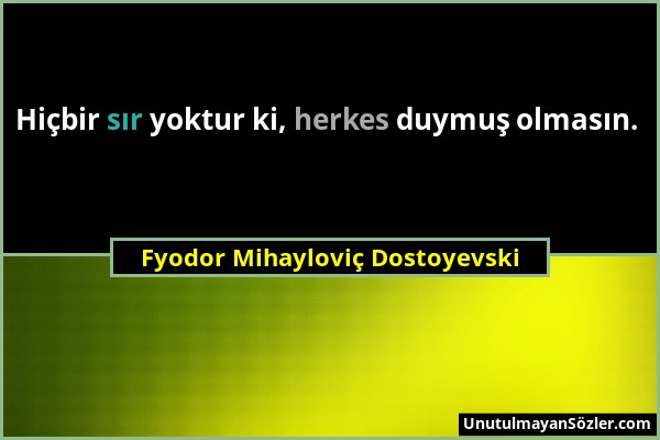 Fyodor Mihayloviç Dostoyevski - Hiçbir sır yoktur ki, herkes duymuş olmasın....