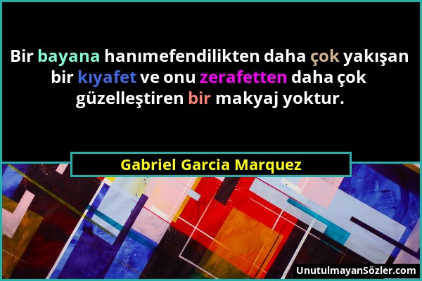 Gabriel Garcia Marquez - Bir bayana hanımefendilikten daha çok yakışan bir kıyafet ve onu zerafetten daha çok güzelleştiren bir makyaj yoktur....
