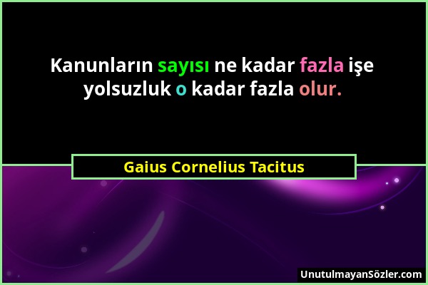 Gaius Cornelius Tacitus - Kanunların sayısı ne kadar fazla işe yolsuzluk o kadar fazla olur....