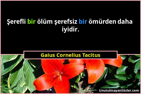 Gaius Cornelius Tacitus - Şerefli bir ölüm şerefsiz bir ömürden daha iyidir....