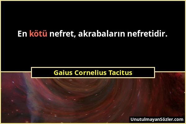 Gaius Cornelius Tacitus - En kötü nefret, akrabaların nefretidir....