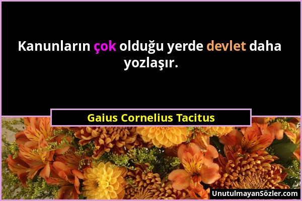 Gaius Cornelius Tacitus - Kanunların çok olduğu yerde devlet daha yozlaşır....