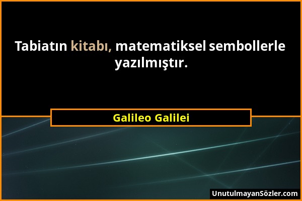 Galileo Galilei - Tabiatın kitabı, matematiksel sembollerle yazılmıştır....