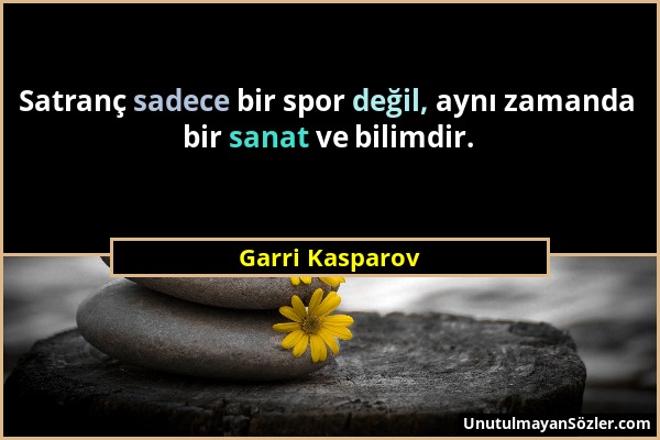 Garri Kasparov - Satranç sadece bir spor değil, aynı zamanda bir sanat ve bilimdir....