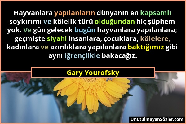 Gary Yourofsky - Hayvanlara yapılanların dünyanın en kapsamlı soykırımı ve kölelik türü olduğundan hiç şüphem yok. Ve gün gelecek bugün hayvanlara yap...