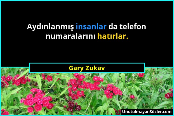 Gary Zukav - Aydınlanmış insanlar da telefon numaralarını hatırlar....