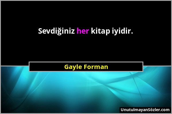 Gayle Forman - Sevdiğiniz her kitap iyidir....