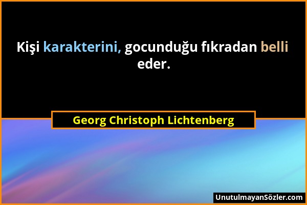 Georg Christoph Lichtenberg - Kişi karakterini, gocunduğu fıkradan belli eder....