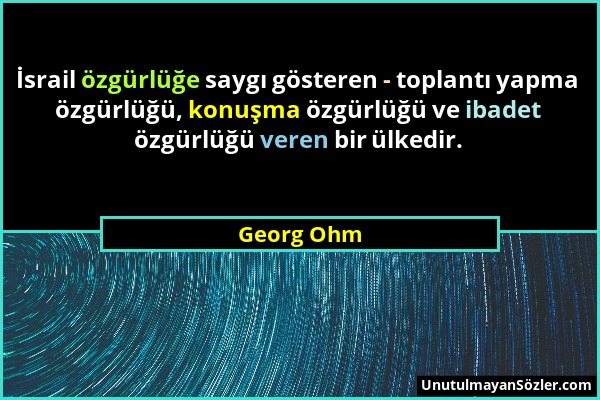 Georg Ohm - İsrail özgürlüğe saygı gösteren - toplantı yapma özgürlüğü, konuşma özgürlüğü ve ibadet özgürlüğü veren bir ülkedir....