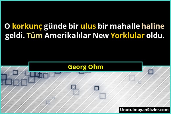 Georg Ohm - O korkunç günde bir ulus bir mahalle haline geldi. Tüm Amerikalılar New Yorklular oldu....