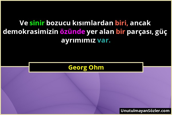 Georg Ohm - Ve sinir bozucu kısımlardan biri, ancak demokrasimizin özünde yer alan bir parçası, güç ayrımımız var....