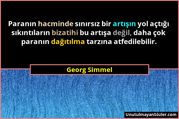 Georg Simmel - Paranın hacminde sınırsız bir artışın yol açtığı sıkıntıların bizatihi bu artışa değil, daha çok paranın dağıtılma tarzına atfedilebili...