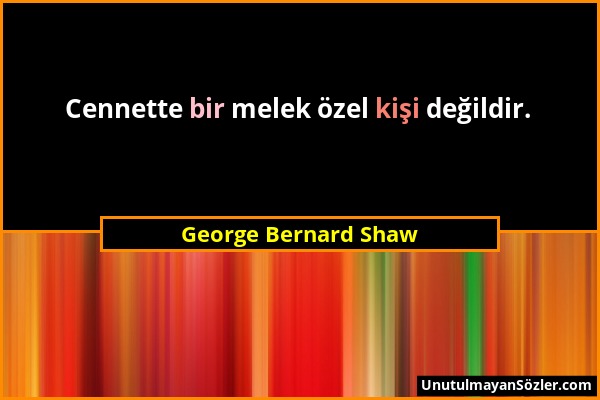 George Bernard Shaw - Cennette bir melek özel kişi değildir....