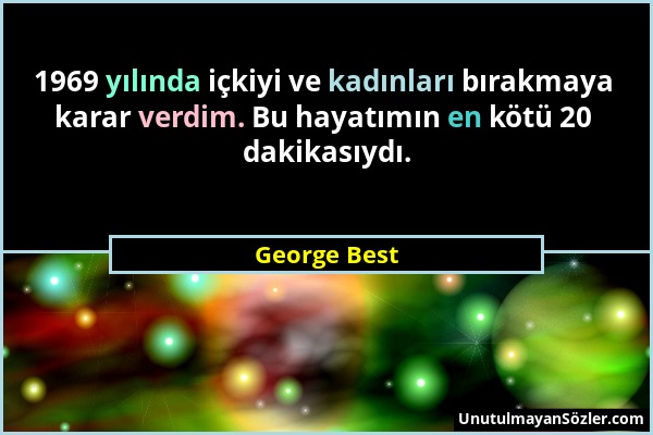 George Best - 1969 yılında içkiyi ve kadınları bırakmaya karar verdim. Bu hayatımın en kötü 20 dakikasıydı....