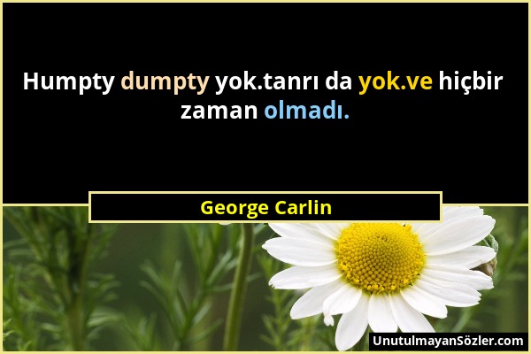 George Carlin - Humpty dumpty yok.tanrı da yok.ve hiçbir zaman olmadı....