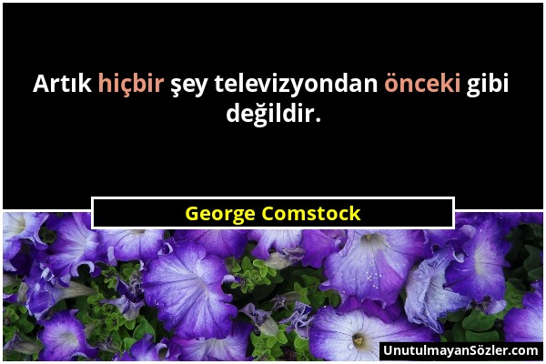 George Comstock - Artık hiçbir şey televizyondan önceki gibi değildir....