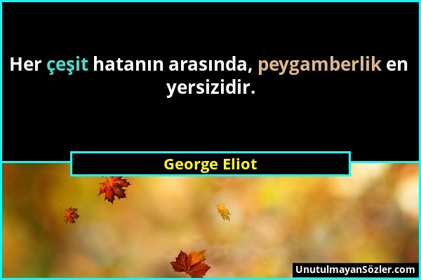 George Eliot - Her çeşit hatanın arasında, peygamberlik en yersizidir....