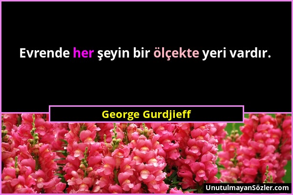 George Gurdjieff - Evrende her şeyin bir ölçekte yeri vardır....