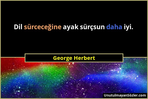 George Herbert - Dil sürceceğine ayak sürçsun daha iyi....