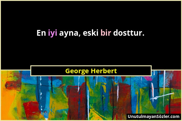 George Herbert - En iyi ayna, eski bir dosttur....