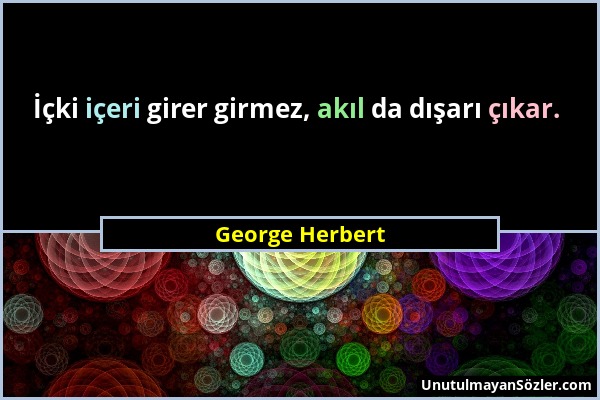 George Herbert - İçki içeri girer girmez, akıl da dışarı çıkar....