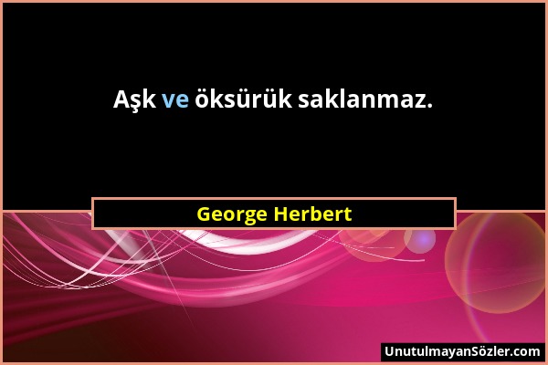George Herbert - Aşk ve öksürük saklanmaz....