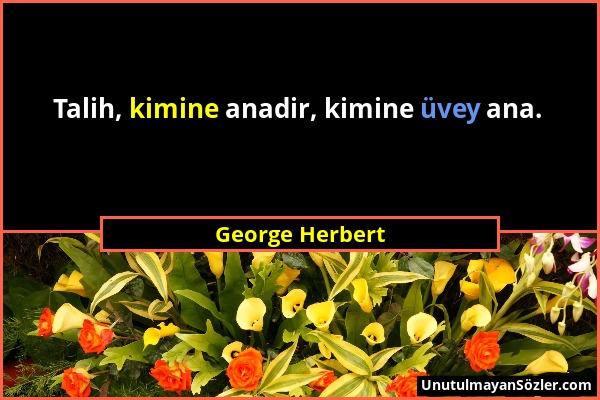 George Herbert - Talih, kimine anadir, kimine üvey ana....